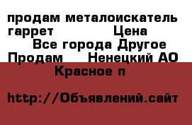 продам металоискатель гаррет evro ace › Цена ­ 20 000 - Все города Другое » Продам   . Ненецкий АО,Красное п.